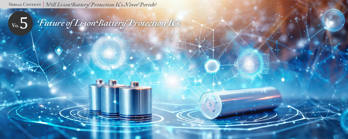 Volume 5 (Final) Future of Li-ion Battery Protection ICs