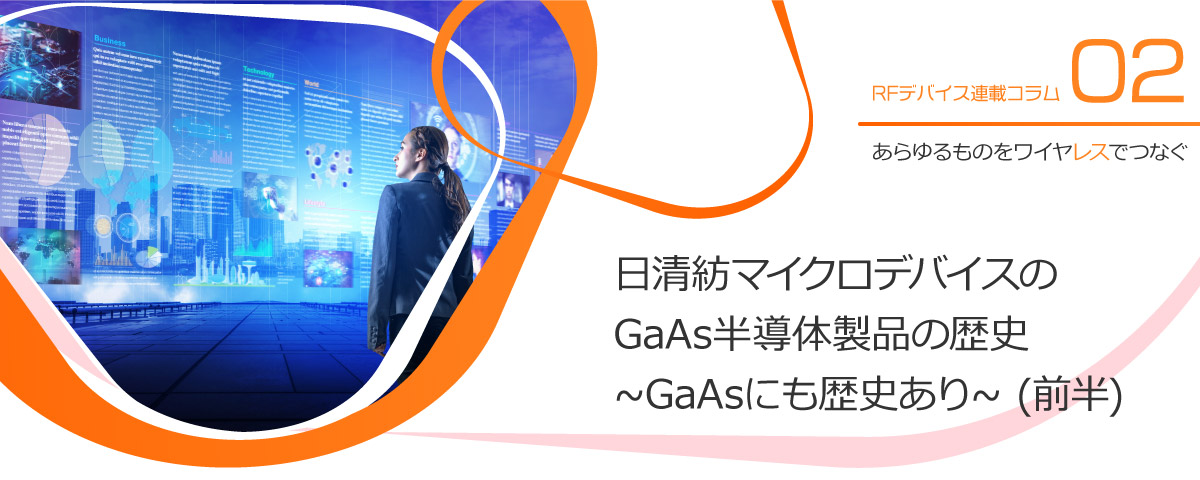02. 日清紡マイクロデバイスのGaAs半導体製品の歴史 ~GaAsにも歴史あり~ (前半)